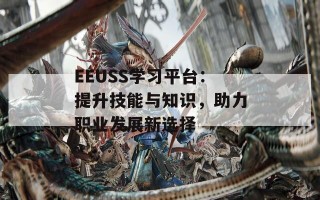 EEUSS学习平台：提升技能与知识，助力职业发展新选择