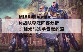 MIBR与huanmie战队夺冠阵容分析：战术与选手贡献的深度解读