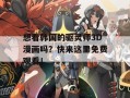 想看韩国的驱灵师3D漫画吗？快来这里免费观看！