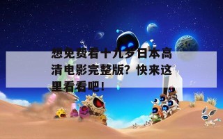 想免费看十九岁日本高清电影完整版？快来这里看看吧！