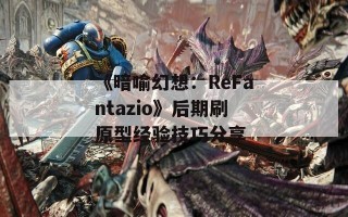 《暗喻幻想：ReFantazio》后期刷原型经验技巧分享