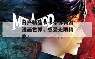 日产精品卡卡带你畅游漫画世界，感受无限精彩！