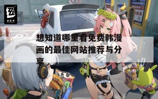 想知道哪里看免费韩漫画的最佳网站推荐与分享