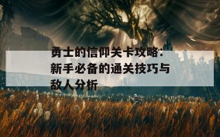 勇士的信仰关卡攻略：新手必备的通关技巧与敌人分析