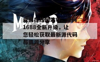 成品在线网站W灬源码1688全新升级，让您轻松获取最新源代码与资源分享