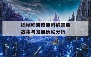 揭秘程百度百科的背后故事与发展历程分析