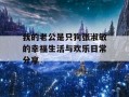 我的老公是只狗张淑敏的幸福生活与欢乐日常分享