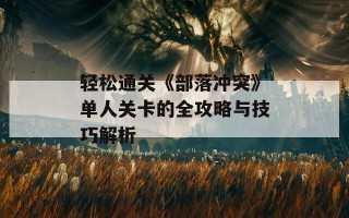 轻松通关《部落冲突》单人关卡的全攻略与技巧解析