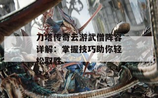 刀塔传奇云游武僧阵容详解：掌握技巧助你轻松取胜