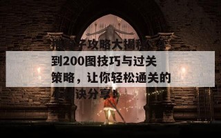 推箱子攻略大揭秘：1到200图技巧与过关策略，让你轻松通关的小秘诀分享！