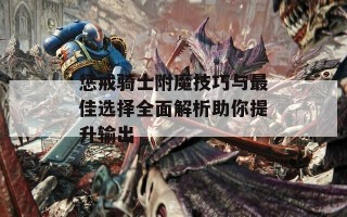 惩戒骑士附魔技巧与最佳选择全面解析助你提升输出