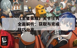 《王者荣耀》关卡任务全面解析：获取与完成技巧分享