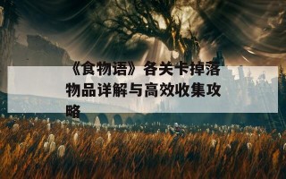 《食物语》各关卡掉落物品详解与高效收集攻略