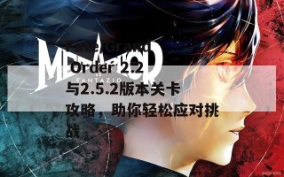 Fate/Grand Order 2.2与2.5.2版本关卡攻略，助你轻松应对挑战