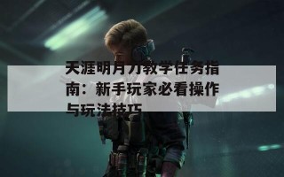 天涯明月刀教学任务指南：新手玩家必看操作与玩法技巧