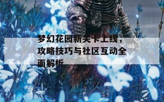 梦幻花园新关卡上线，攻略技巧与社区互动全面解析