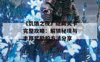 《饥饿之夜》隐藏关卡完整攻略：解锁秘境与丰厚奖励的方法分享