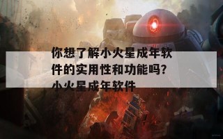 你想了解小火星成年软件的实用性和功能吗？小火星成年软件