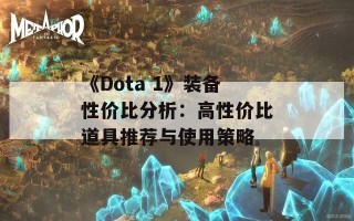 《Dota 1》装备性价比分析：高性价比道具推荐与使用策略