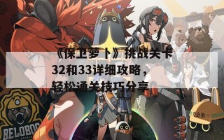 《保卫萝卜》挑战关卡32和33详细攻略，轻松通关技巧分享