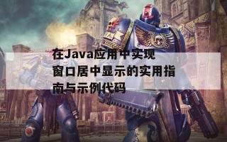 在Java应用中实现窗口居中显示的实用指南与示例代码