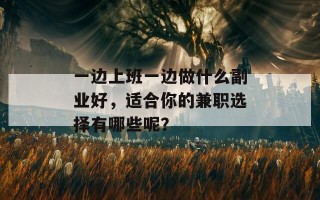 一边上班一边做什么副业好，适合你的兼职选择有哪些呢？