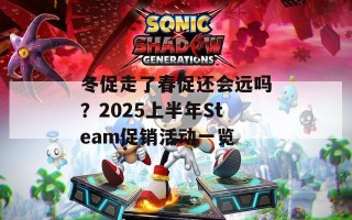 冬促走了春促还会远吗？2025上半年Steam促销活动一览