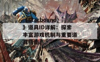 《Starbound》道具ID详解：探索丰富游戏机制与重要道具指南