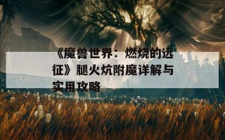 《魔兽世界：燃烧的远征》腿火炕附魔详解与实用攻略