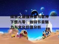 娱乐之最强神算与歌神下载八零：独特节目魅力与文化价值分析