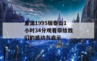 重温1995版泰山1小时34分观看带给我们的感动与启示