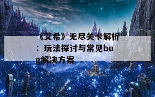 《艾希》无尽关卡解析：玩法探讨与常见bug解决方案