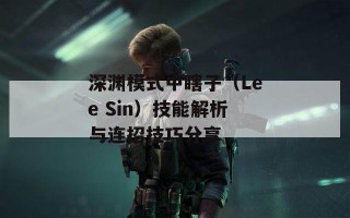 深渊模式中瞎子（Lee Sin）技能解析与连招技巧分享