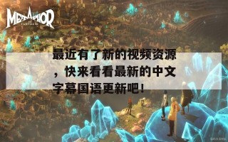 最近有了新的视频资源，快来看看最新的中文字幕国语更新吧！