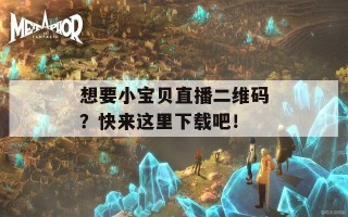 想要小宝贝直播二维码？快来这里下载吧！