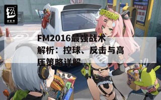 FM2016最强战术解析：控球、反击与高压策略详解