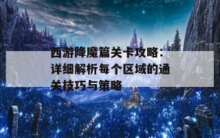 西游降魔篇关卡攻略：详细解析每个区域的通关技巧与策略