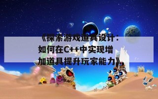 《探索游戏道具设计：如何在C++中实现增加道具提升玩家能力》