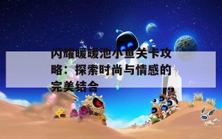 闪耀暖暖池小鱼关卡攻略：探索时尚与情感的完美结合