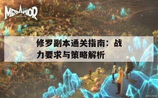 修罗副本通关指南：战力要求与策略解析