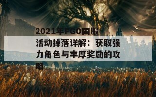 2021年FGO国服活动掉落详解：获取强力角色与丰厚奖励的攻略