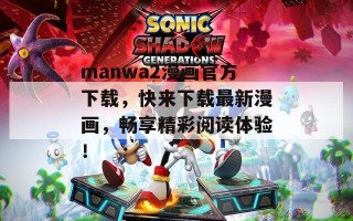 manwa2漫画官方下载，快来下载最新漫画，畅享精彩阅读体验！