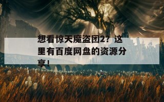 想看惊天魔盗团2？这里有百度网盘的资源分享！