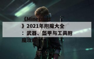 《Minecraft》2021年附魔大全：武器、盔甲与工具附魔攻略