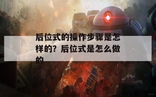 后位式的操作步骤是怎样的？后位式是怎么做的