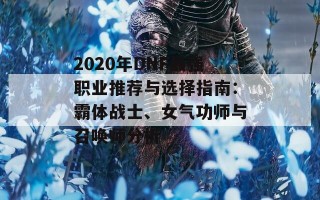 2020年DNF最强职业推荐与选择指南：霸体战士、女气功师与召唤师分析