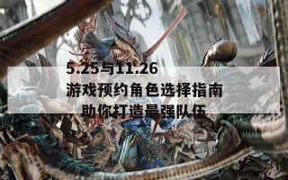 5.25与11.26游戏预约角色选择指南，助你打造最强队伍