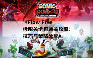 《Flow Free极限关卡包通关攻略：技巧与策略分享》