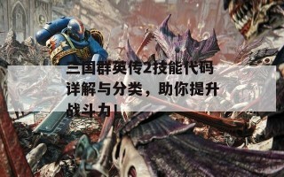 三国群英传2技能代码详解与分类，助你提升战斗力！