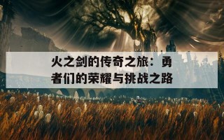 火之剑的传奇之旅：勇者们的荣耀与挑战之路